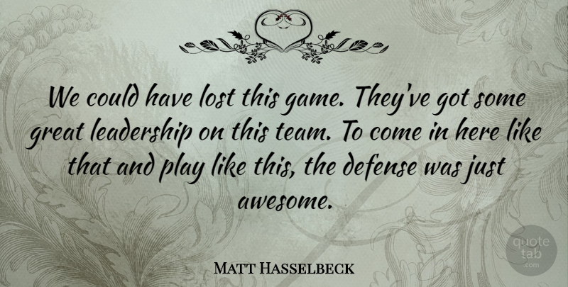 Matt Hasselbeck Quote About Defense, Great, Leadership, Lost: We Could Have Lost This...