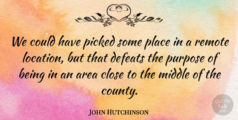 John Hutchinson Quote About Area, Close, Defeats, Middle, Picked: We Could Have Picked Some...