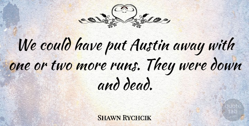 Shawn Rychcik Quote About Austin: We Could Have Put Austin...