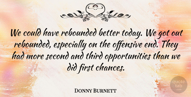 Donny Burnett Quote About Offensive, Second, Third: We Could Have Rebounded Better...