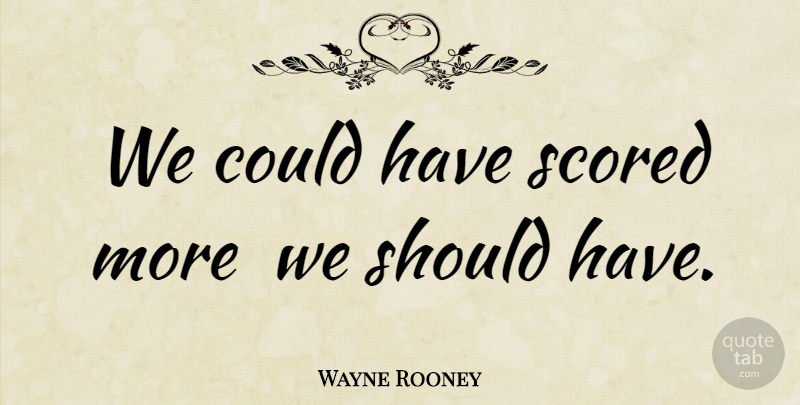 Wayne Rooney Quote About undefined: We Could Have Scored More...