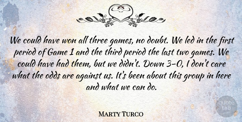 Marty Turco Quote About Against, Care, Game, Group, Last: We Could Have Won All...