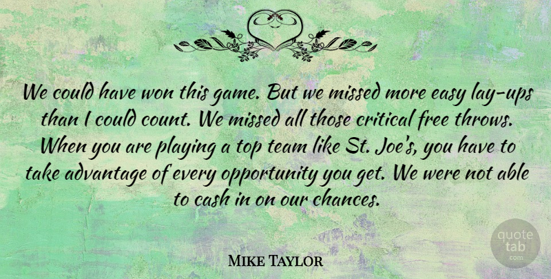 Mike Taylor Quote About Advantage, Cash, Critical, Easy, Free: We Could Have Won This...