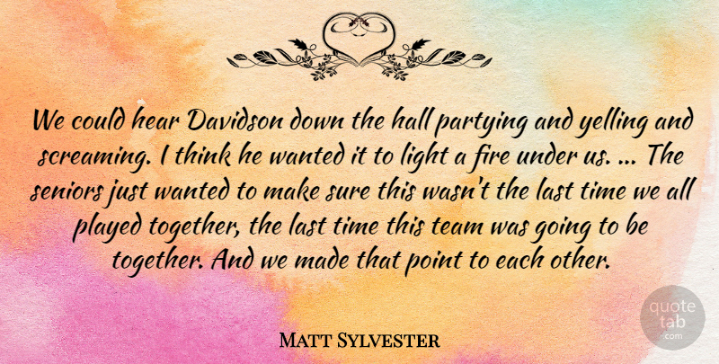 Matt Sylvester Quote About Fire, Hall, Hear, Last, Light: We Could Hear Davidson Down...