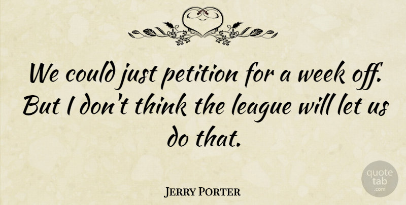 Jerry Porter Quote About League, Petition, Week: We Could Just Petition For...