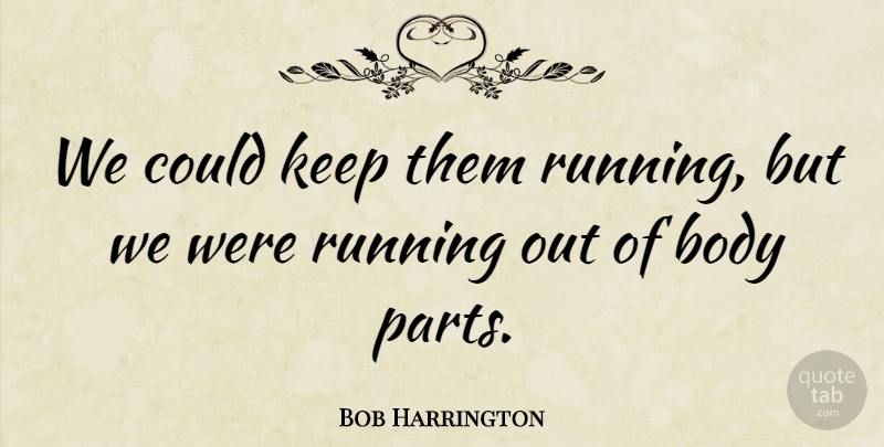 Bob Harrington Quote About Body, Running: We Could Keep Them Running...