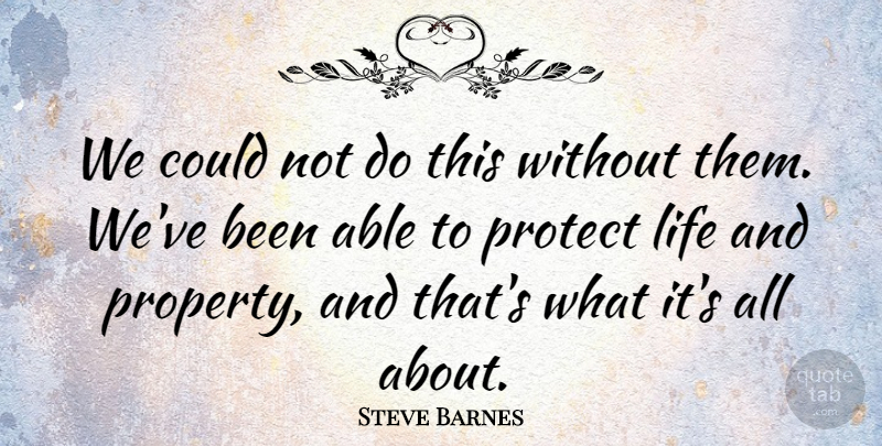Steve Barnes Quote About Life, Protect: We Could Not Do This...