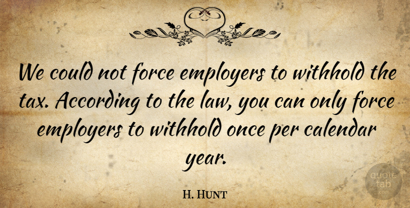 H. Hunt Quote About According, Calendar, Employers, Force, Per: We Could Not Force Employers...