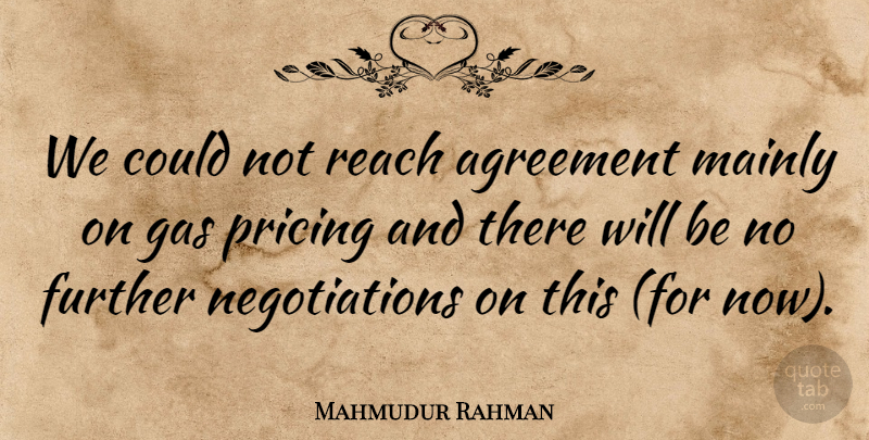 Mahmudur Rahman Quote About Agreement, Further, Gas, Mainly, Pricing: We Could Not Reach Agreement...