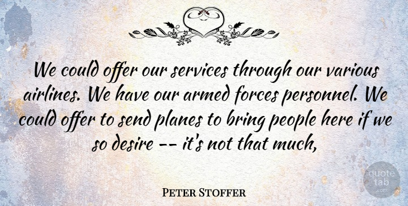 Peter Stoffer Quote About Armed, Bring, Desire, Forces, Offer: We Could Offer Our Services...