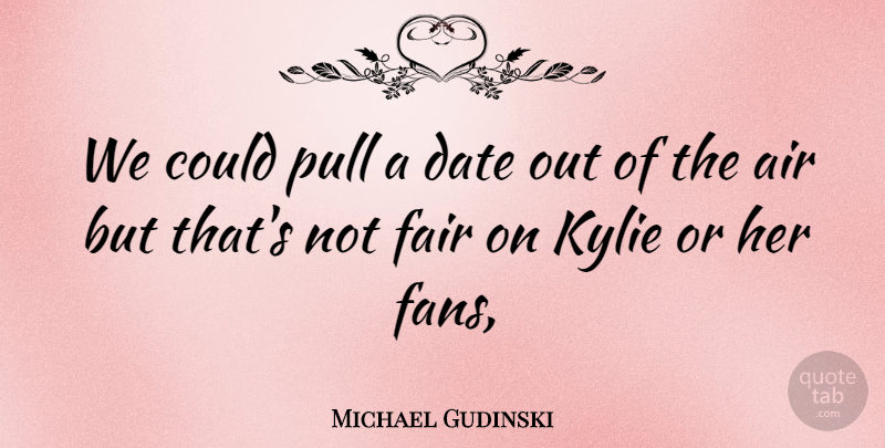 Michael Gudinski Quote About Air, Date, Fair, Pull: We Could Pull A Date...