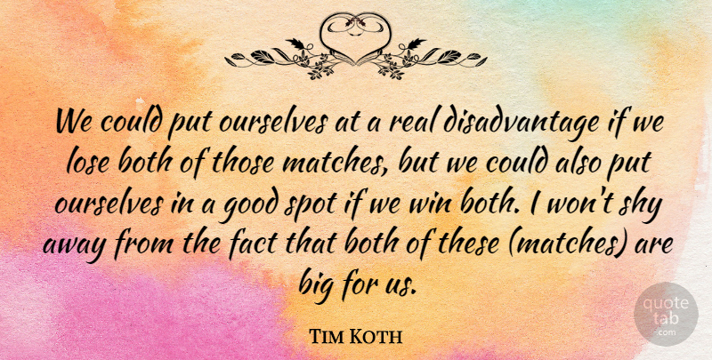 Tim Koth Quote About Both, Fact, Good, Lose, Ourselves: We Could Put Ourselves At...
