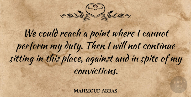 Mahmoud Abbas Quote About Against, Cannot, Continue, Duty, Perform: We Could Reach A Point...