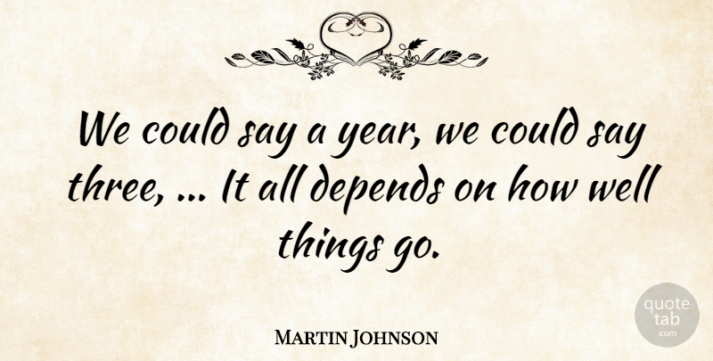 Martin Johnson Quote About Depends: We Could Say A Year...