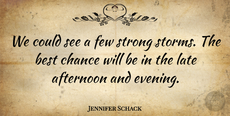 Jennifer Schack Quote About Afternoon, Best, Chance, Few, Late: We Could See A Few...