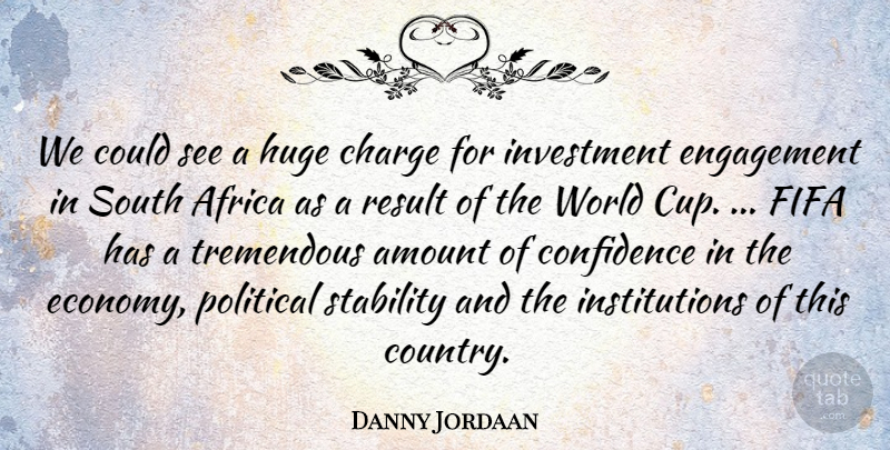 Danny Jordaan Quote About Africa, Amount, Charge, Confidence, Engagement: We Could See A Huge...
