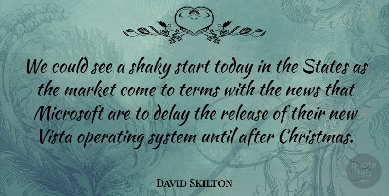 David Skilton Quote About Delay, Market, Microsoft, News, Operating: We Could See A Shaky...