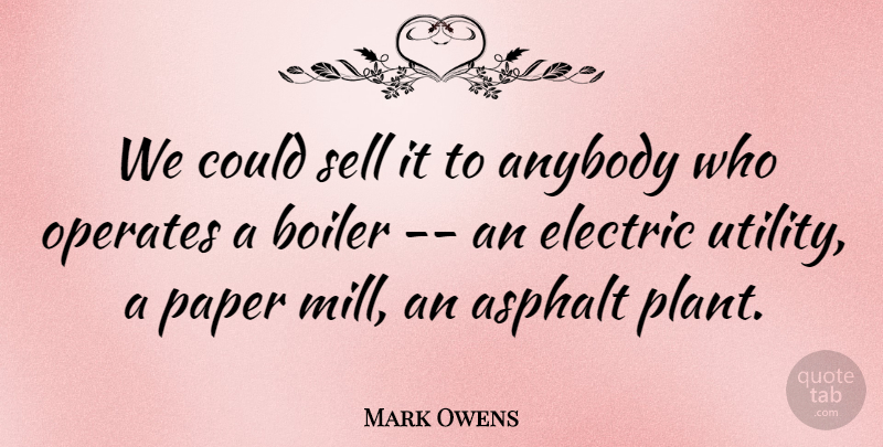 Mark Owens Quote About Anybody, Electric, Paper, Sell: We Could Sell It To...