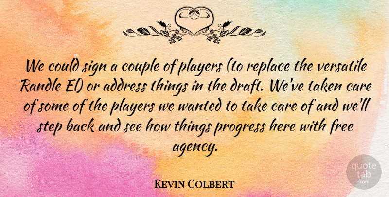 Kevin Colbert Quote About Address, Care, Couple, Free, Players: We Could Sign A Couple...