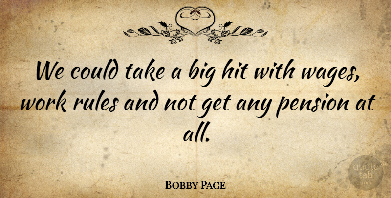 Bobby Pace Quote About Hit, Pension, Rules, Work: We Could Take A Big...