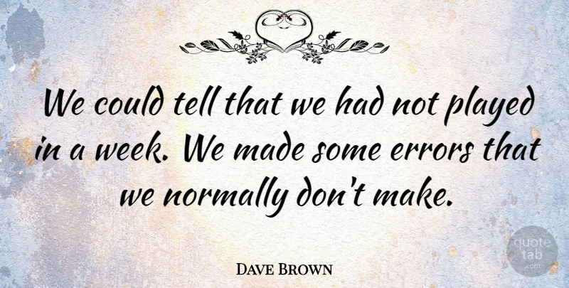 Dave Brown Quote About Errors, Normally, Played: We Could Tell That We...
