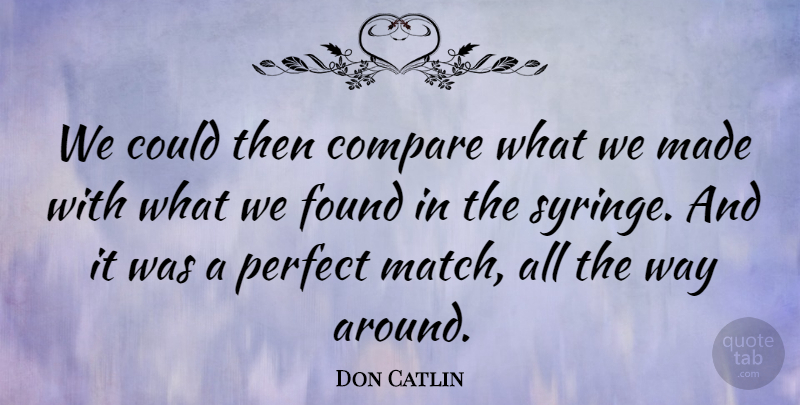 Don Catlin Quote About Compare, Found, Perfect: We Could Then Compare What...