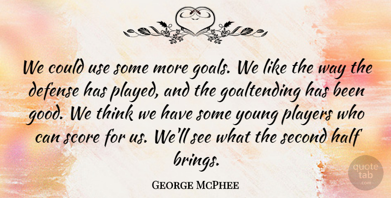 George McPhee Quote About Defense, Half, Players, Score, Second: We Could Use Some More...