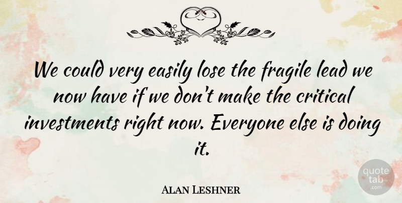 Alan Leshner Quote About Critical, Easily, Fragile, Lead, Lose: We Could Very Easily Lose...