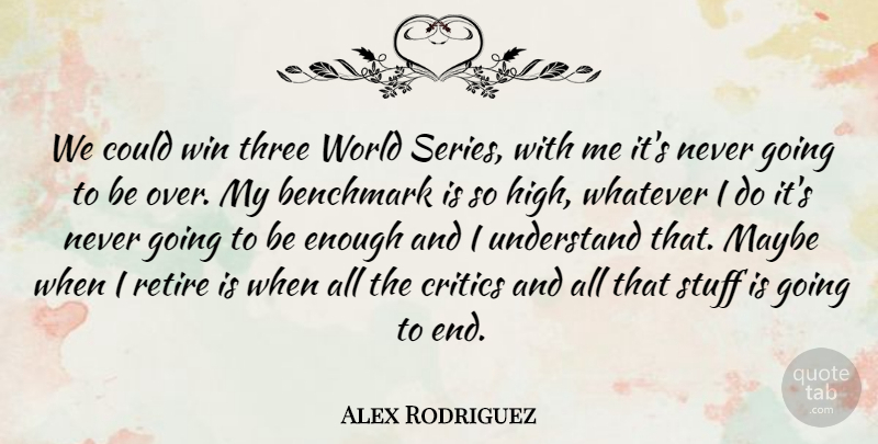 Alex Rodriguez Quote About Benchmark, Critics, Maybe, Retire, Stuff: We Could Win Three World...
