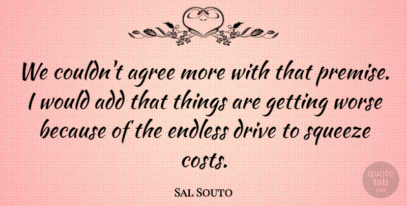Sal Souto Quote About Add, Agree, Drive, Endless, Squeeze: We Couldnt Agree More With...