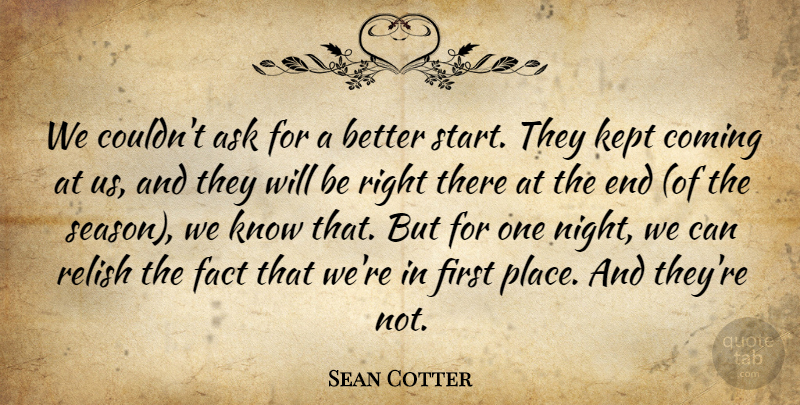 Sean Cotter Quote About Ask, Coming, Fact, Kept, Relish: We Couldnt Ask For A...