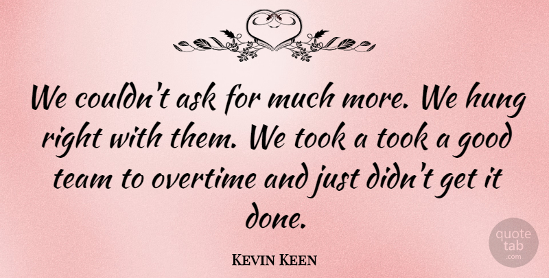 Kevin Keen Quote About Ask, Good, Hung, Overtime, Team: We Couldnt Ask For Much...
