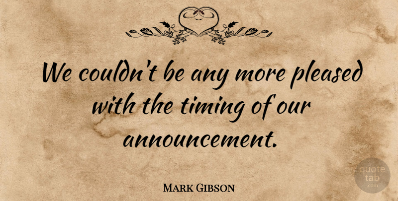 Mark Gibson Quote About Pleased, Timing: We Couldnt Be Any More...