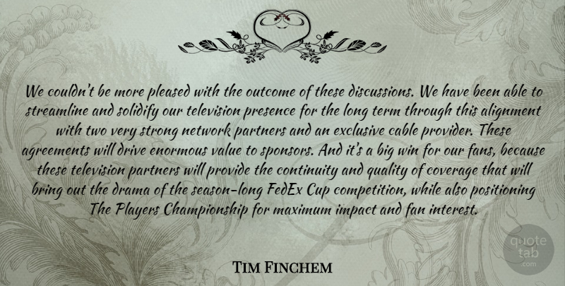 Tim Finchem Quote About Agreements, Alignment, Bring, Cable, Continuity: We Couldnt Be More Pleased...