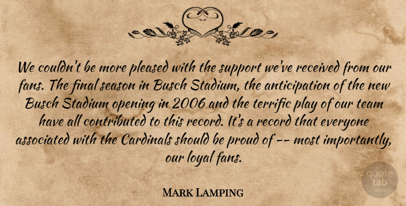 Mark Lamping Quote About Associated, Cardinals, Final, Loyal, Opening: We Couldnt Be More Pleased...