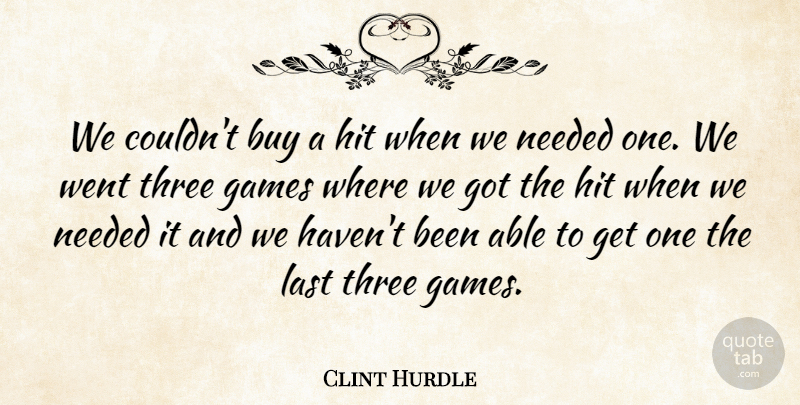 Clint Hurdle Quote About Buy, Games, Hit, Last, Needed: We Couldnt Buy A Hit...
