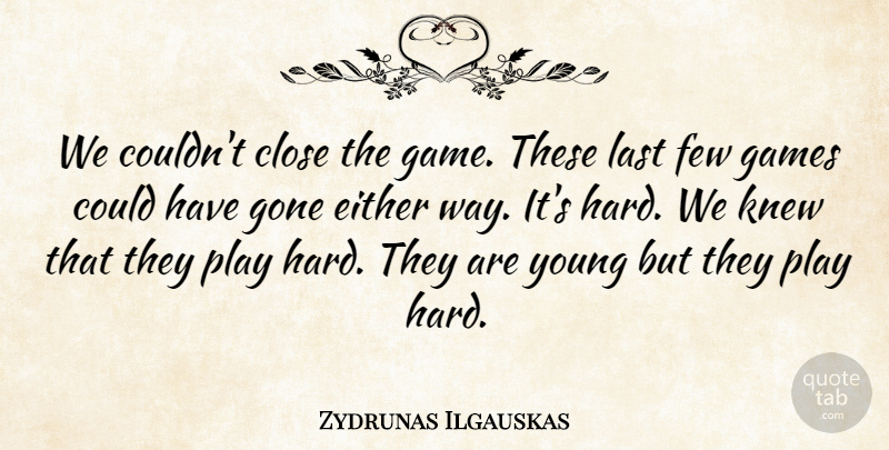 Zydrunas Ilgauskas Quote About Close, Either, Few, Games, Gone: We Couldnt Close The Game...