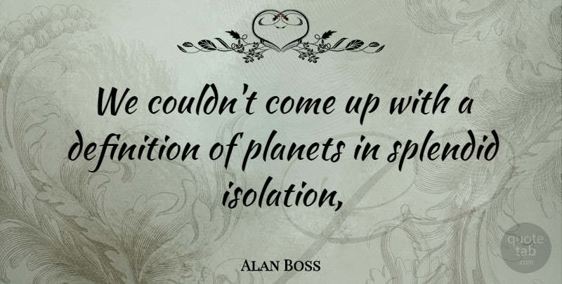 Alan Boss Quote About Definition, Planets, Splendid: We Couldnt Come Up With...