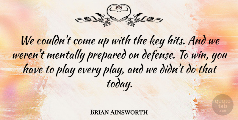 Brian Ainsworth Quote About Defense, Key, Mentally, Prepared: We Couldnt Come Up With...