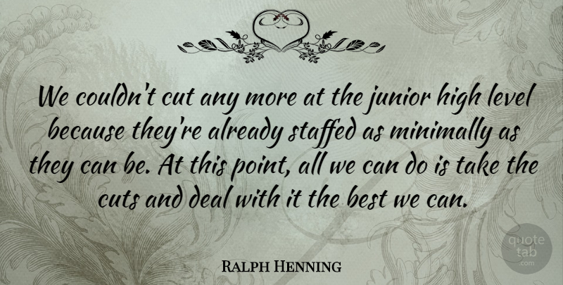 Ralph Henning Quote About Best, Cut, Cuts, Deal, High: We Couldnt Cut Any More...