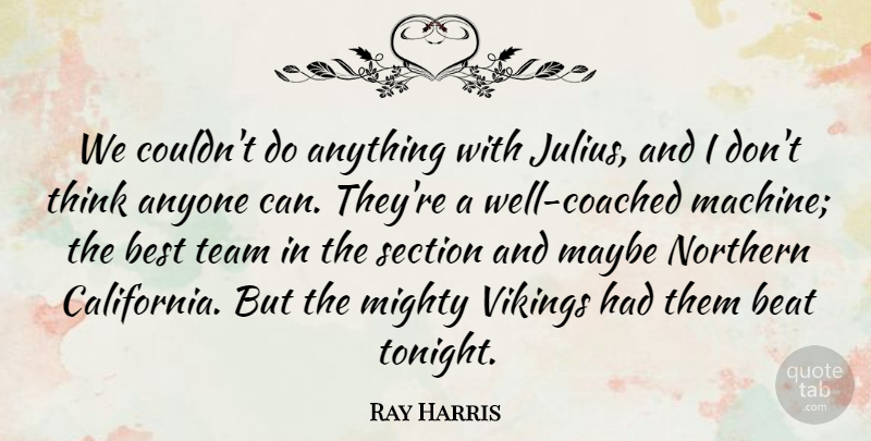 Ray Harris Quote About Anyone, Beat, Best, Maybe, Mighty: We Couldnt Do Anything With...