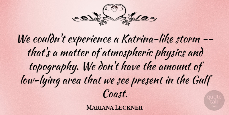 Mariana Leckner Quote About Amount, Area, Experience, Gulf, Matter: We Couldnt Experience A Katrina...