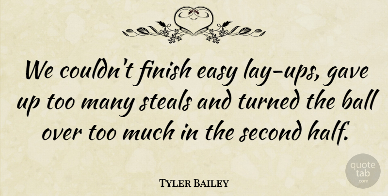 Tyler Bailey Quote About Ball, Easy, Finish, Gave, Second: We Couldnt Finish Easy Lay...