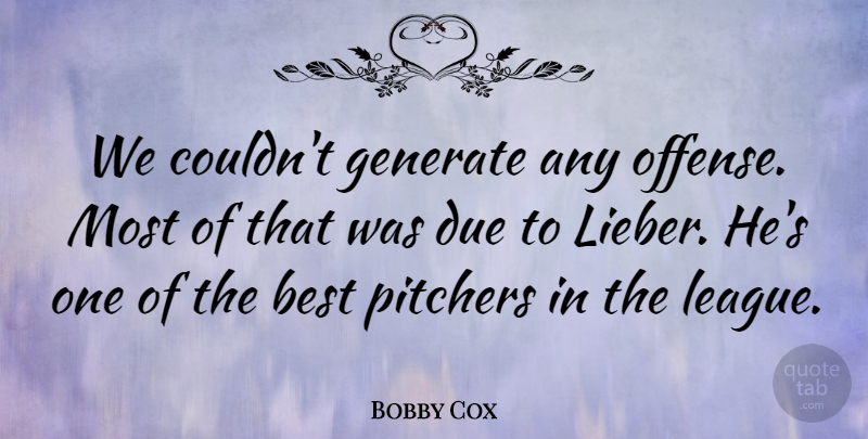 Bobby Cox Quote About Best, Due, Generate, Pitchers: We Couldnt Generate Any Offense...