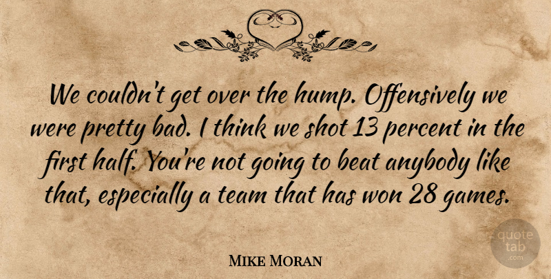 Mike Moran Quote About Anybody, Beat, Percent, Shot, Team: We Couldnt Get Over The...