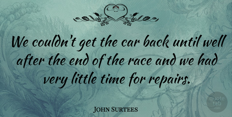 John Surtees Quote About Car, English Athlete, Time, Until: We Couldnt Get The Car...