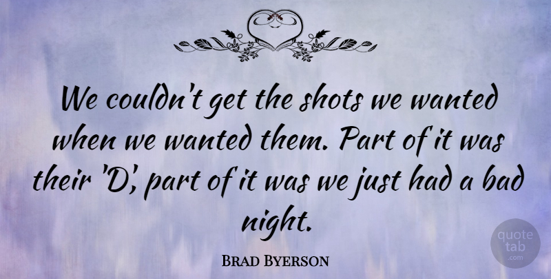 Brad Byerson Quote About Bad, Shots: We Couldnt Get The Shots...