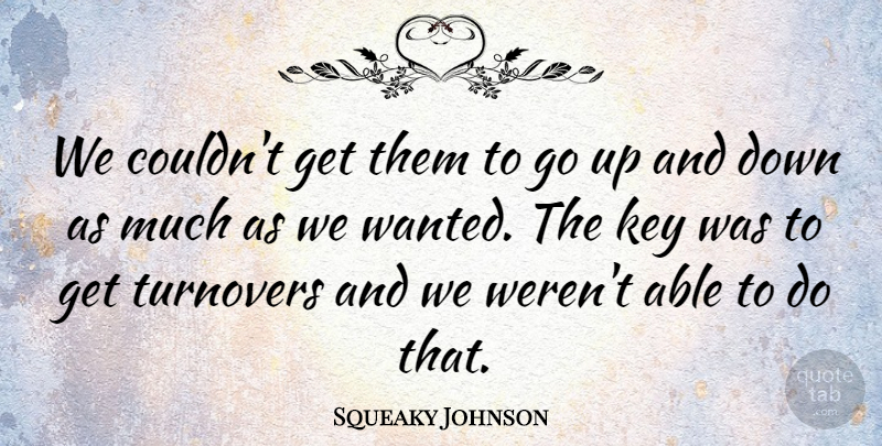 Squeaky Johnson Quote About Key: We Couldnt Get Them To...