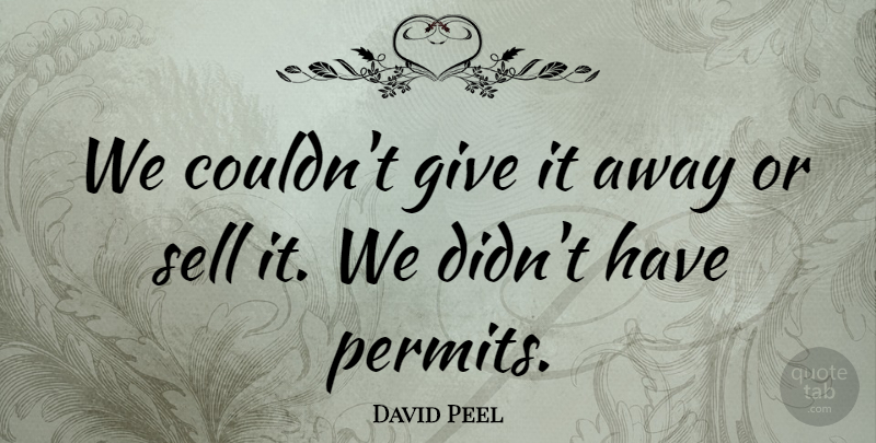 David Peel Quote About Sell: We Couldnt Give It Away...