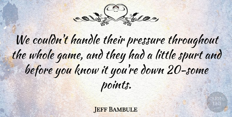 Jeff Bambule Quote About Handle, Pressure, Throughout: We Couldnt Handle Their Pressure...